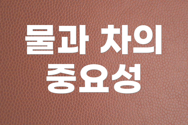 물과 차의 중요성