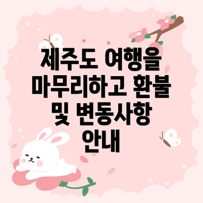 제주도 여행을 마무리하고 환불 및 변동사항 안내