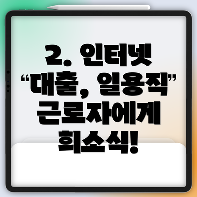 2. 인터넷 대출, 일용직 근로자에게 희소식!