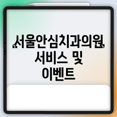 서울안심치과의원 서비스 및 이벤트
